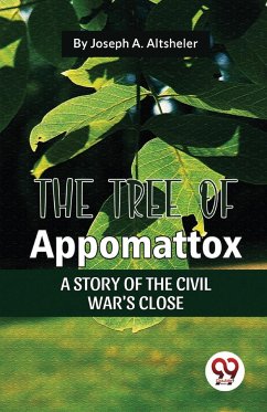 The Tree Of Appomattox A Story Of The Civil War'S Close - Altsheler, Joseph A.