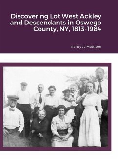 Discovering Lot West Ackley and Descendants in Albion, Oswego County, NY, 1813-1984 - Mattison, Nancy A.