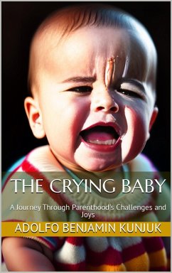 The Crying Baby: A Journey Through Parenthood's Challenges and Joy (eBook, ePUB) - Kunjuk, Adolfo Benjamin