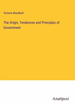 The Origin, Tendences and Principles of Government - Woodhull, Victoria