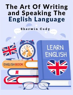The Art Of Writing and Speaking The English Language - Sherwin Cody