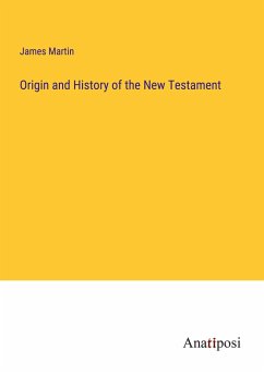 Origin and History of the New Testament - Martin, James