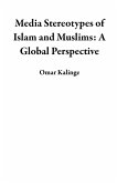 Media Stereotypes of Islam and Muslims: A Global Perspective (eBook, ePUB) Media Stereotypes of Islam and Muslims: A Global Perspective (eBook, ePUB)