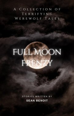 Full Moon Frenzy: A Collection of Terrifying Werewolf Tales (eBook, ePUB) - Benoit, Sean