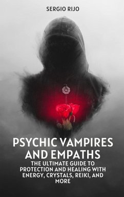 Psychic Vampires and Empaths: The Ultimate Guide to Protection and Healing with Energy, Crystals, Reiki, and More (eBook, ePUB) - Rijo, Sergio