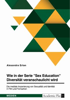 Wie in der Serie &quote;Sex Education&quote; Diversität veranschaulicht wird. Die mediale Inszenierung von Sexualität und Identität in Film und Fernsehen (eBook, PDF)