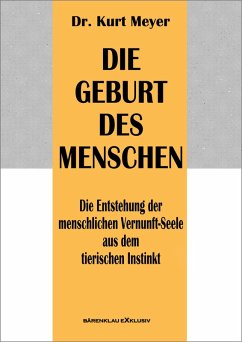 Die Geburt des Menschen - Die Entstehung der menschlichen Vernunft-Seele aus dem tierischen Instinkt (eBook, ePUB) - Meyer, Kurt