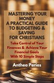 Mastering Your Money: A Practical Guide to Budgeting and Saving For Christians Take Control of Your Finances and Achieve Your Financial Goals with 10 Simple Steps (Christian Books) (eBook, ePUB)