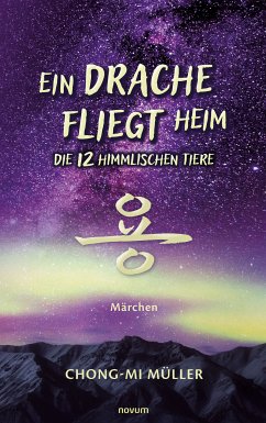 Ein Drache fliegt heim – Die 12 himmlischen Tiere (eBook, PDF) - Müller, Chong-Mi