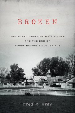 Broken: The Suspicious Death of Alydar and the End of Horse Racing's Golden Age (eBook, ePUB) - Kray, Fred M.