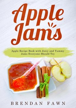 Apple Jams, Apple Recipe Book with Juicy and Yummy Jams Everyone Should Try (Tasty Apple Dishes, #9) (eBook, ePUB) - Fawn, Brendan