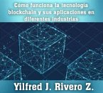 Como funciona la tecnología blockchain y sus aplicaciones en diferentes industrias (Economía Descentralizada) (eBook, ePUB)