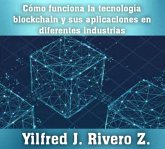 Como funciona la tecnología blockchain y sus aplicaciones en diferentes industrias (Economía Descentralizada) (eBook, ePUB)