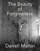 The Beauty of Forgiveness (eBook, ePUB) The Beauty of Forgiveness (eBook, ePUB)