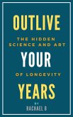 Outlive Your Years: The Hidden Science and Art of Longevity (eBook, ePUB)