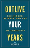 Outlive Your Years: The Hidden Science and Art of Longevity (eBook, ePUB) Outlive Your Years: The Hidden Science and Art of Longevity (eBook, ePUB)
