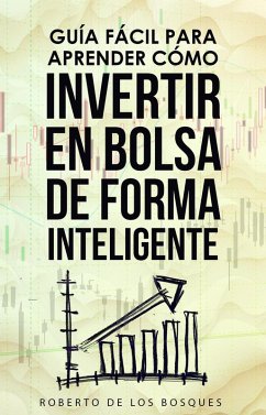 Guía Fácil Para Aprender Cómo Invertir en Bolsa de Forma Inteligente (eBook, ePUB) - Bosques, Roberto de los