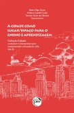 A CIDADE COMO LUGAR/ESPAÇO PARA O ENSINO E APRENDIZAGEM (eBook, ePUB)