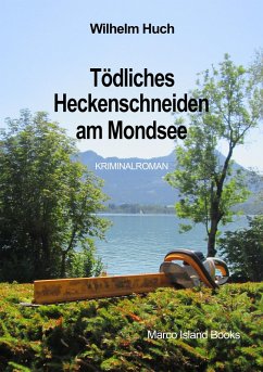 Tödliches Heckenschneiden am Mondsee (eBook, ePUB) - Huch, Wilhelm; Huch, Wilhelm