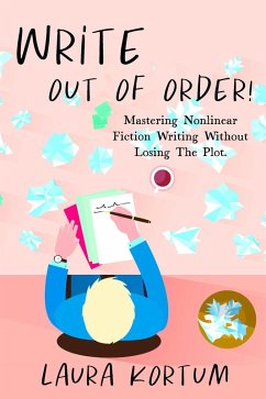 Write out of Order! Mastering Nonlinear Fiction Writing Without Losing the Plot (21st Century Author, #0) (eBook, ePUB) - Kortum, Laura