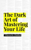 The Dark Art Of Mastering Life Your Life (eBook, ePUB) The Dark Art Of Mastering Life Your Life (eBook, ePUB)