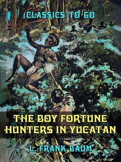 The Boy Fortune Hunters in Yucatan (eBook, ePUB) - Baum, L. Frank