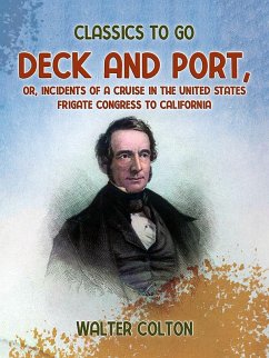Deck and Port, Or, Incidents of a Cruise in the United States Frigate Congress to California (eBook, ePUB) - Colton, Walter