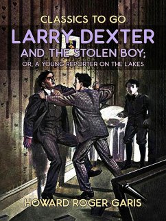 Larry Dexter And The Stolen Boy, Or A Young Reporter On The Lakes (eBook, ePUB) - Garis, Howard Roger