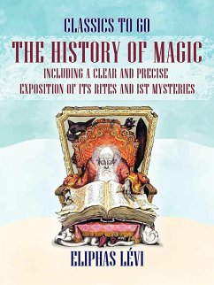 The History of Magic Including a Clear and Precise Exposition of its Rites and ist Mysteries (eBook, ePUB) - Lévi, Eliphas