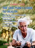 The Old Man's Guide to Health and Longer Life With Rules for Diet, Exercise and Physic, for Preserving a good Constitution, and Preventing Disorders in a Bad One. (eBook, ePUB)