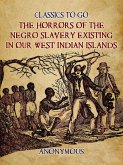 The Horrors of the Negro Slavery Existing in Our West Indian Islands (eBook, ePUB)