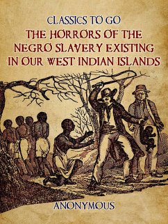 Cover The Horrors of the Negro Slavery Existing in Our West Indian Islands (eBook, ePUB)