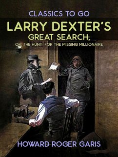Larry Dexter's Great Search, Or The Hunt For The Missing Millionaire (eBook, ePUB) - Garis, Howard Roger