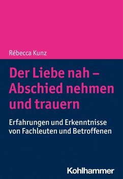 Der Liebe nah - Abschied nehmen und trauern - Kunz, Rébecca