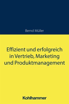 Effizient und erfolgreich in Vertrieb, Marketing und Produktmanagement - Müller, Bernd