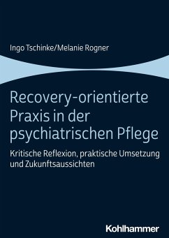 Recovery-orientierte Praxis in der psychiatrischen Pflege - Tschinke, Ingo;Rogner, Melanie