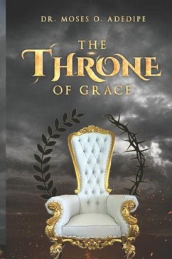 The Throne of Grace: Understanding the Blessedness of the Throne of Grace - Adedipe, Moses O.