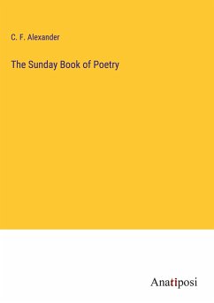 The Sunday Book of Poetry - Alexander, C. F.