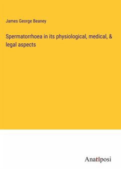 Spermatorrhoea in its physiological, medical, & legal aspects - Beaney, James George