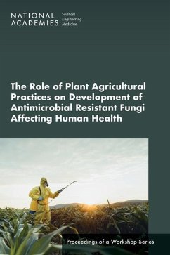 The Role of Plant Agricultural Practices on Development of Antimicrobial Resistant Fungi Affecting Human Health - National Academies of Sciences Engineering and Medicine; Health And Medicine Division; Board On Global Health; Forum on Microbial Threats