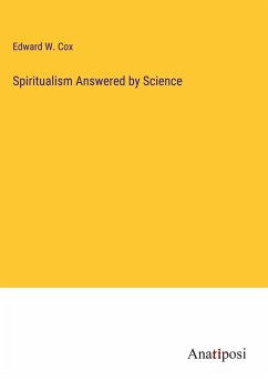 Spiritualism Answered by Science - Cox, Edward W.