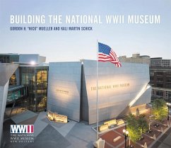 Building the National WWII Museum - Mueller, Gordon H. "Nick"; Schick, Kali Martin