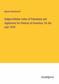 Subject-Matter Index of Patentees and Applicants for Patents of Invention, for the year 1870 - Woodcroft, Bennet