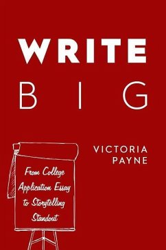 Write Big: From College Application Essay to Storytelling Standout - Payne, Victoria