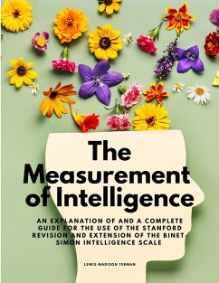 The Measurement of Intelligence - An Explanation of and a Complete Guide for the Use of the Stanford Revision and Extension of the Binet-Simon Intelligence Scale - Lewis Madison Terman