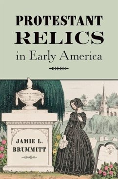 Protestant Relics in Early America - Brummitt, Jamie L