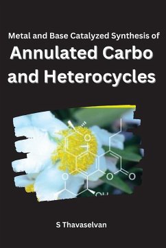 Metal and Base Catalyzed Synthesis of Annulated Carbo- and Heterocycles - Thavaselvan, S.