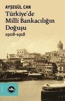 Türkiyede Milli Bankaciligin Dogusu 1908-1918 - Can, Aysegül