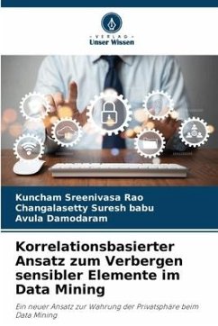 Korrelationsbasierter Ansatz zum Verbergen sensibler Elemente im Data Mining - Sreenivasa Rao, Kuncham;Suresh babu, Changalasetty;Damodaram, Avula