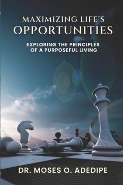 Maximizing Life's Opportunities: Exploring the Principles of Purposful Living - Adedipe, Moses O.